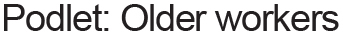 Podlet: Older workers